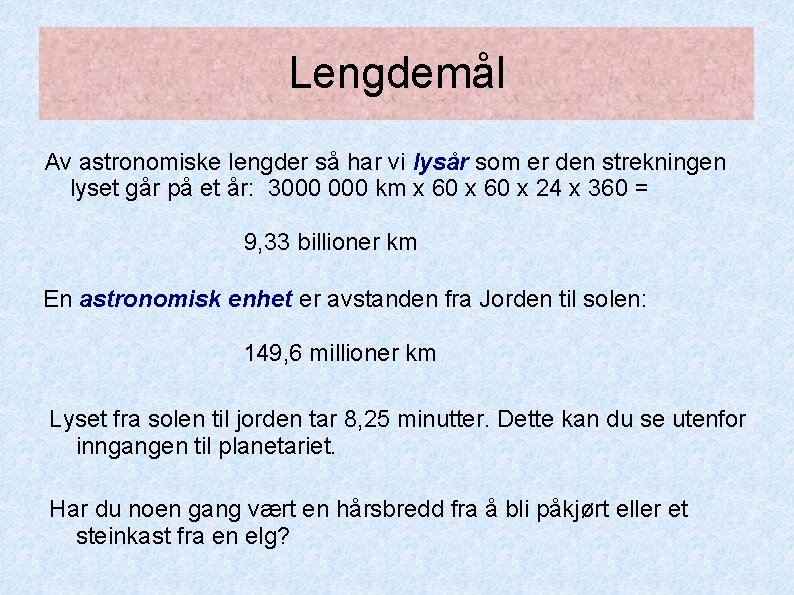 Lengdemål Av astronomiske lengder så har vi lysår som er den strekningen lyset går Lengdemål Av astronomiske lengder så har vi lysår som er den strekningen lyset går