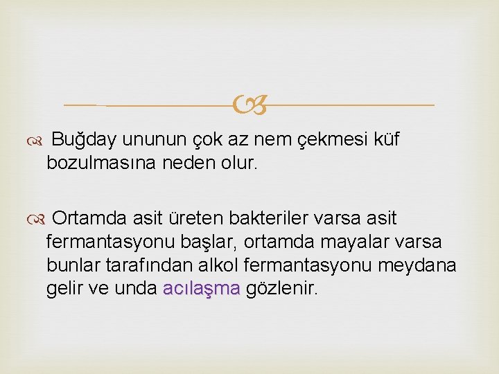  Buğday ununun çok az nem çekmesi küf bozulmasına neden olur. Ortamda asit üreten