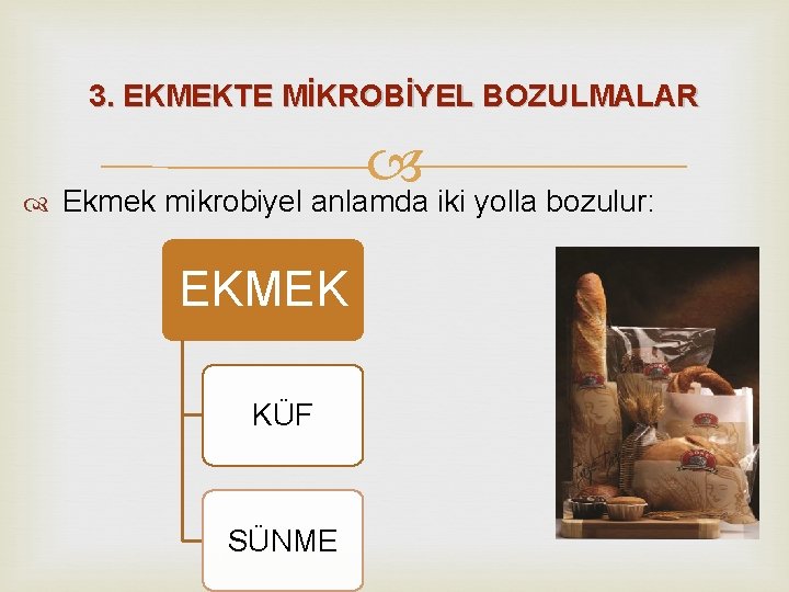 3. EKMEKTE MİKROBİYEL BOZULMALAR Ekmek mikrobiyel anlamda iki yolla bozulur: EKMEK KÜF SÜNME 