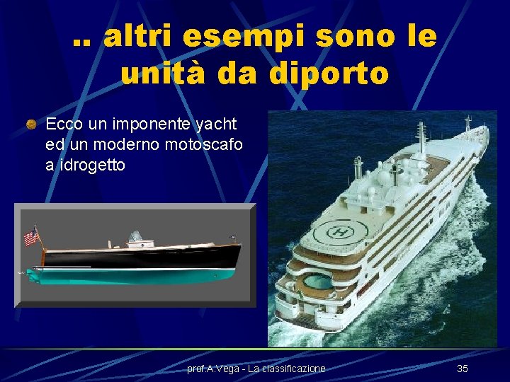 . . altri esempi sono le unità da diporto Ecco un imponente yacht ed