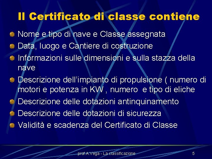 Il Certificato di classe contiene Nome e tipo di nave e Classegnata Data, luogo