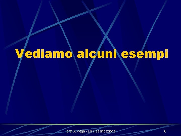 Vediamo alcuni esempi prof. A. Vega - La classificazione 6 