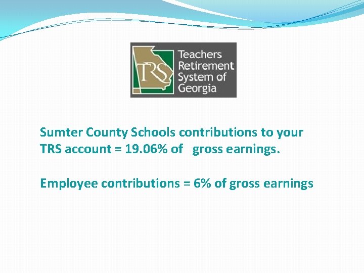 Sumter County Schools contributions to your TRS account = 19. 06% of gross earnings.