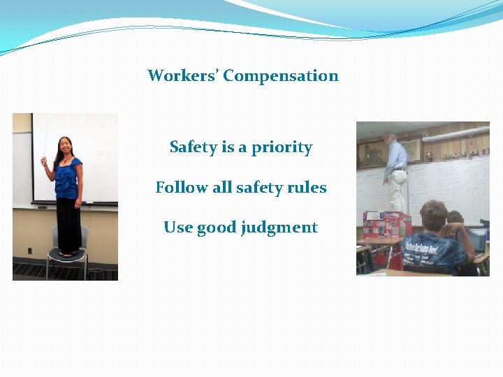 Workers’ Compensation Safety is a priority Follow all safety rules Use good judgment 