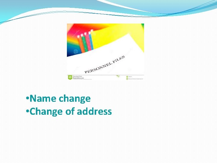  • Name change • Change of address 