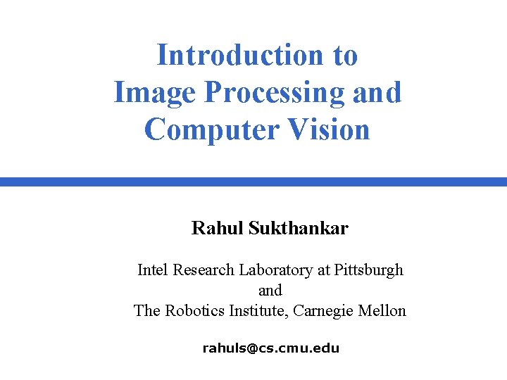 Introduction to Image Processing and Computer Vision Rahul Sukthankar Intel Research Laboratory at Pittsburgh