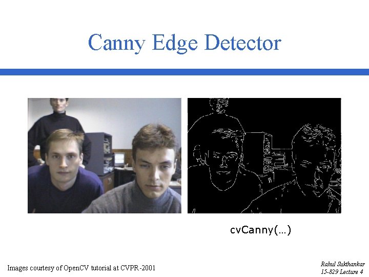 Canny Edge Detector cv. Canny(…) Images courtesy of Open. CV tutorial at CVPR-2001 Rahul