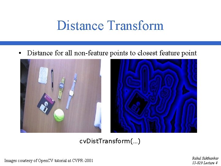 Distance Transform • Distance for all non-feature points to closest feature point cv. Dist.