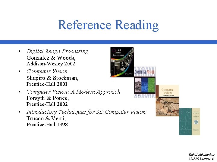 Reference Reading • Digital Image Processing Gonzalez & Woods, Addison-Wesley 2002 • Computer Vision