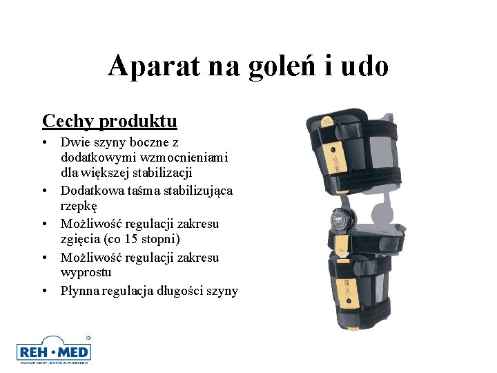 Aparat na goleń i udo Cechy produktu • Dwie szyny boczne z dodatkowymi wzmocnieniami Aparat na goleń i udo Cechy produktu • Dwie szyny boczne z dodatkowymi wzmocnieniami