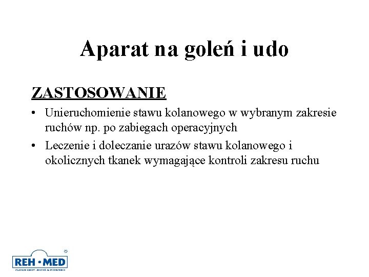 Aparat na goleń i udo ZASTOSOWANIE • Unieruchomienie stawu kolanowego w wybranym zakresie ruchów Aparat na goleń i udo ZASTOSOWANIE • Unieruchomienie stawu kolanowego w wybranym zakresie ruchów