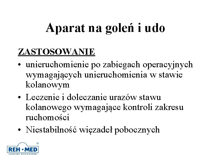 Aparat na goleń i udo ZASTOSOWANIE • unieruchomienie po zabiegach operacyjnych wymagających unieruchomienia w Aparat na goleń i udo ZASTOSOWANIE • unieruchomienie po zabiegach operacyjnych wymagających unieruchomienia w