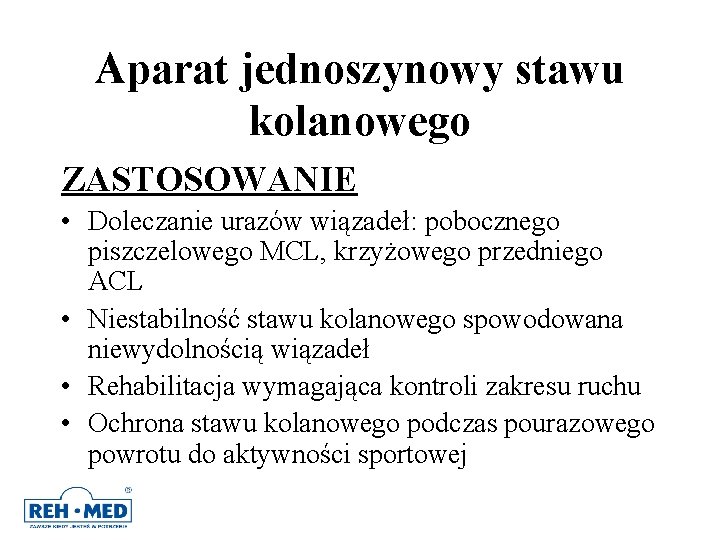 Aparat jednoszynowy stawu kolanowego ZASTOSOWANIE • Doleczanie urazów wiązadeł: pobocznego piszczelowego MCL, krzyżowego przedniego Aparat jednoszynowy stawu kolanowego ZASTOSOWANIE • Doleczanie urazów wiązadeł: pobocznego piszczelowego MCL, krzyżowego przedniego