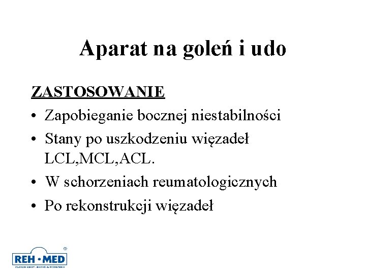 Aparat na goleń i udo ZASTOSOWANIE • Zapobieganie bocznej niestabilności • Stany po uszkodzeniu Aparat na goleń i udo ZASTOSOWANIE • Zapobieganie bocznej niestabilności • Stany po uszkodzeniu