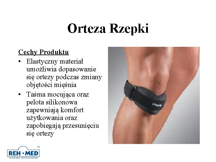 Orteza Rzepki Cechy Produktu • Elastyczny materiał umożliwia dopasowanie się ortezy podczas zmiany objętości Orteza Rzepki Cechy Produktu • Elastyczny materiał umożliwia dopasowanie się ortezy podczas zmiany objętości