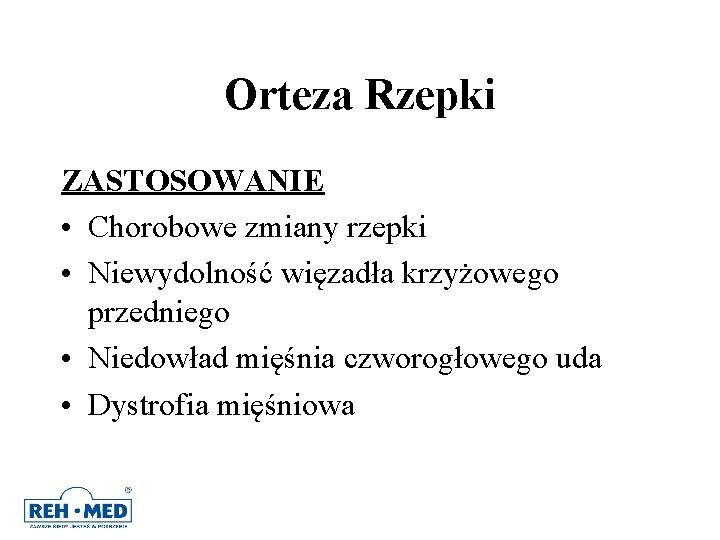 Orteza Rzepki ZASTOSOWANIE • Chorobowe zmiany rzepki • Niewydolność więzadła krzyżowego przedniego • Niedowład Orteza Rzepki ZASTOSOWANIE • Chorobowe zmiany rzepki • Niewydolność więzadła krzyżowego przedniego • Niedowład