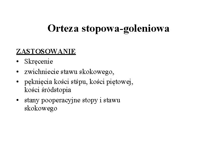 Orteza stopowa-goleniowa ZASTOSOWANIE • Skręcenie • zwichniecie stawu skokowego, • pęknięcia kości stśpu, kości Orteza stopowa-goleniowa ZASTOSOWANIE • Skręcenie • zwichniecie stawu skokowego, • pęknięcia kości stśpu, kości