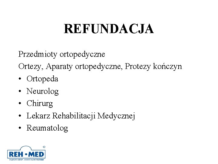 REFUNDACJA Przedmioty ortopedyczne Ortezy, Aparaty ortopedyczne, Protezy kończyn • Ortopeda • Neurolog • Chirurg REFUNDACJA Przedmioty ortopedyczne Ortezy, Aparaty ortopedyczne, Protezy kończyn • Ortopeda • Neurolog • Chirurg