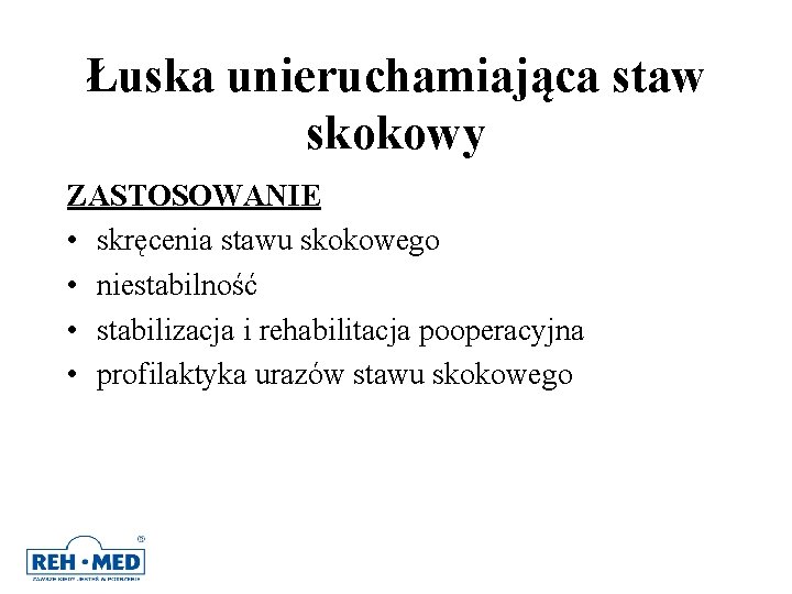 Łuska unieruchamiająca staw skokowy ZASTOSOWANIE • skręcenia stawu skokowego • niestabilność • stabilizacja i Łuska unieruchamiająca staw skokowy ZASTOSOWANIE • skręcenia stawu skokowego • niestabilność • stabilizacja i