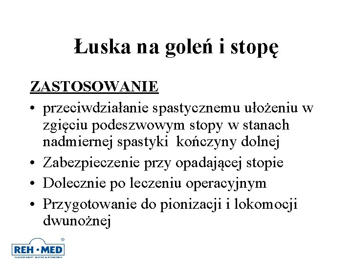 Łuska na goleń i stopę ZASTOSOWANIE • przeciwdziałanie spastycznemu ułożeniu w zgięciu podeszwowym stopy Łuska na goleń i stopę ZASTOSOWANIE • przeciwdziałanie spastycznemu ułożeniu w zgięciu podeszwowym stopy