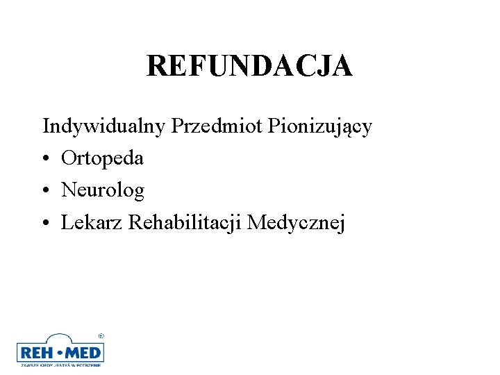 REFUNDACJA Indywidualny Przedmiot Pionizujący • Ortopeda • Neurolog • Lekarz Rehabilitacji Medycznej REFUNDACJA Indywidualny Przedmiot Pionizujący • Ortopeda • Neurolog • Lekarz Rehabilitacji Medycznej