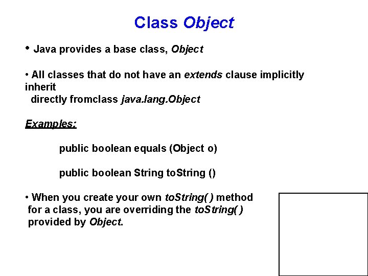 Class Object • Java provides a base class, Object • All classes that do