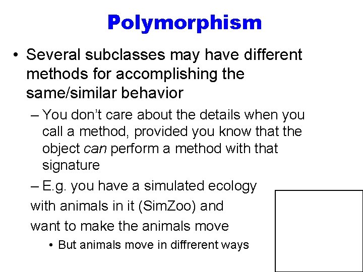 Polymorphism • Several subclasses may have different methods for accomplishing the same/similar behavior –