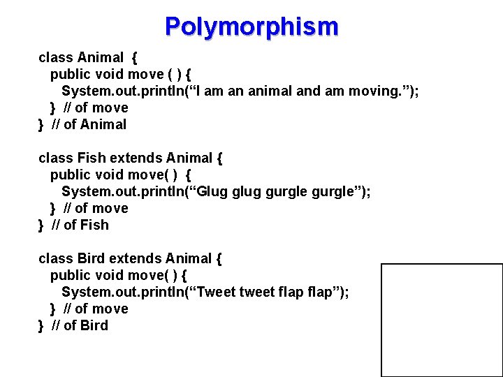 Polymorphism class Animal { public void move ( ) { System. out. println(“I am