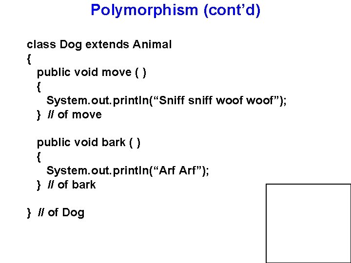 Polymorphism (cont’d) class Dog extends Animal { public void move ( ) { System.