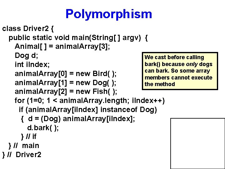 Polymorphism class Driver 2 { public static void main(String[ ] argv) { Animal[ ]