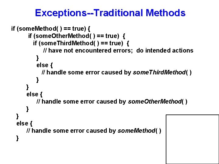 Exceptions--Traditional Methods if (some. Method( ) == true) { if (some. Other. Method( )