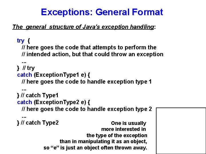 Exceptions: General Format The general structure of Java’s exception handling: try { // here