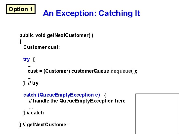 Option 1 An Exception: Catching It public void get. Next. Customer( ) { Customer