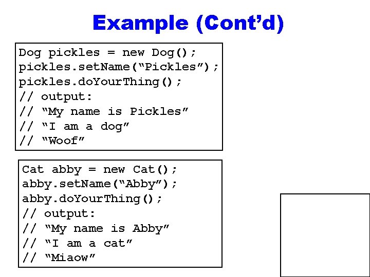 Example (Cont’d) Dog pickles = new Dog(); pickles. set. Name(“Pickles”); pickles. do. Your. Thing();