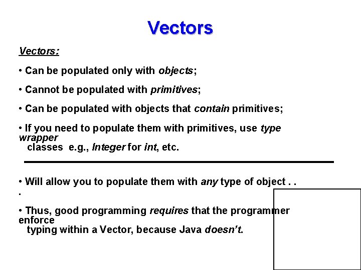 Vectors: • Can be populated only with objects; • Cannot be populated with primitives;