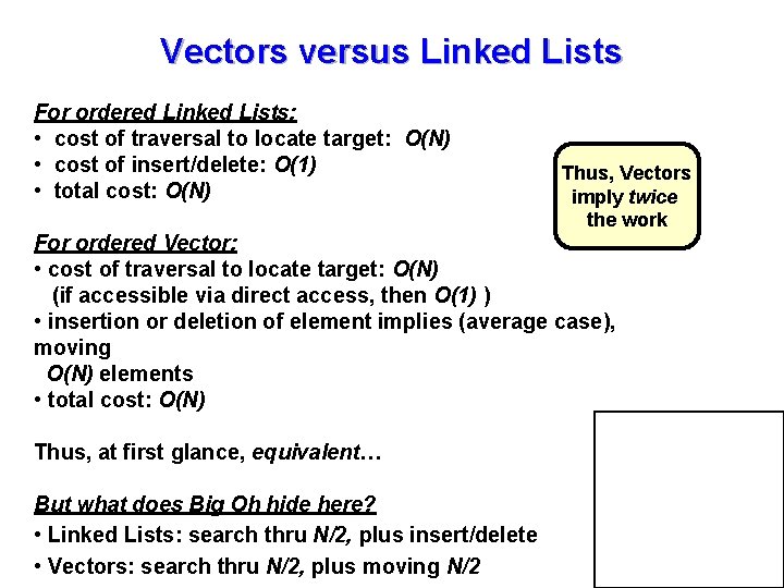 Vectors versus Linked Lists For ordered Linked Lists: • cost of traversal to locate