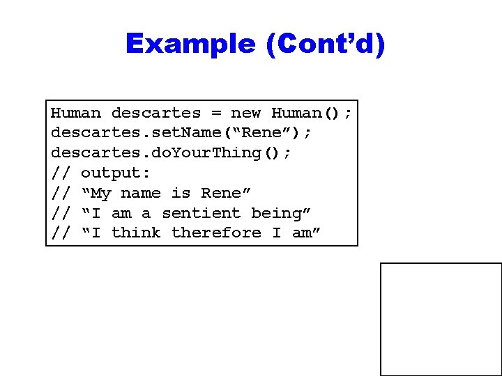 Example (Cont’d) Human descartes = new Human(); descartes. set. Name(“Rene”); descartes. do. Your. Thing();