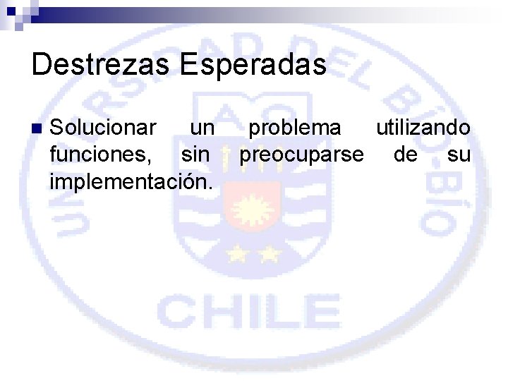 Destrezas Esperadas n Solucionar un funciones, sin implementación. problema utilizando preocuparse de su 