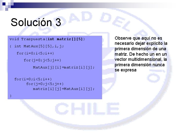 Solución 3 void Traspuesta(int matriz[][5]) { int Mat. Aux[5][5], i, j; for(i=0; i<5; i++)