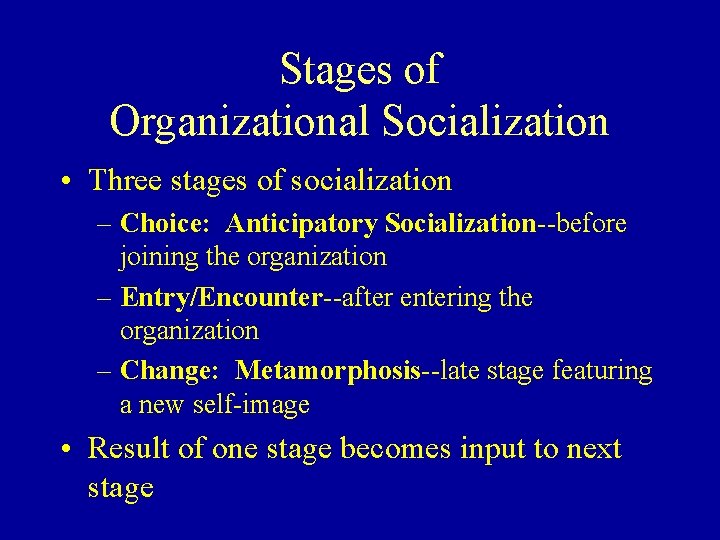 Stages of Organizational Socialization • Three stages of socialization – Choice: Anticipatory Socialization--before joining