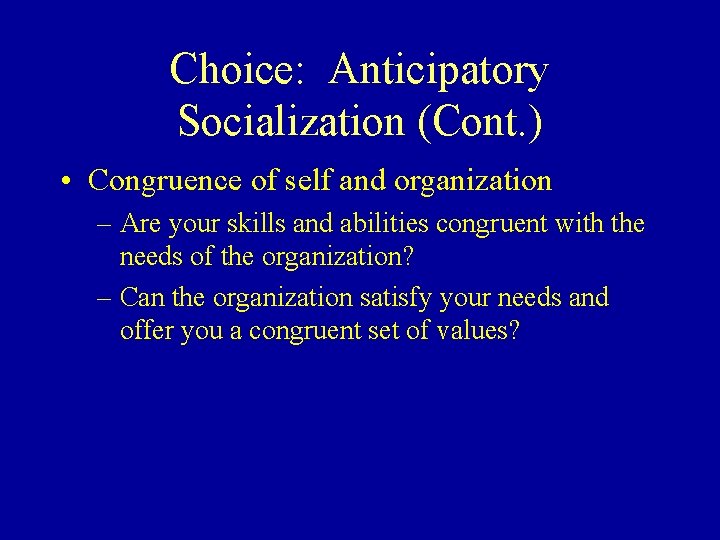 Choice: Anticipatory Socialization (Cont. ) • Congruence of self and organization – Are your
