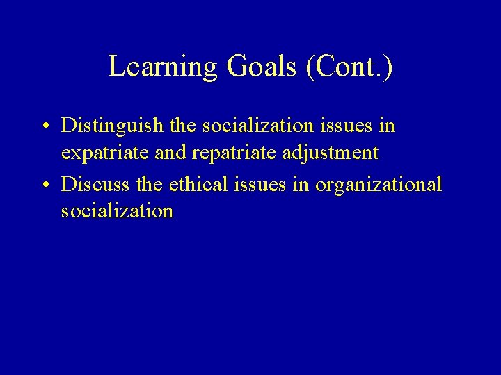 Learning Goals (Cont. ) • Distinguish the socialization issues in expatriate and repatriate adjustment