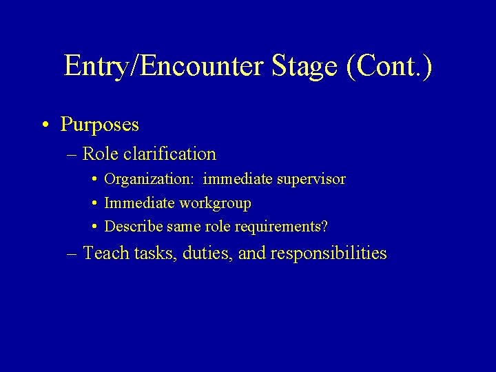 Entry/Encounter Stage (Cont. ) • Purposes – Role clarification • Organization: immediate supervisor •