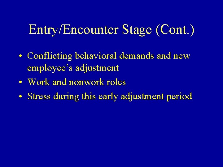 Entry/Encounter Stage (Cont. ) • Conflicting behavioral demands and new employee’s adjustment • Work