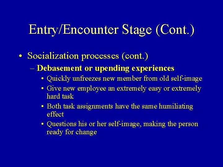 Entry/Encounter Stage (Cont. ) • Socialization processes (cont. ) – Debasement or upending experiences