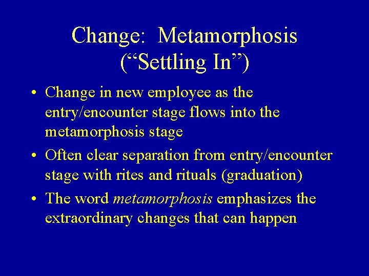 Change: Metamorphosis (“Settling In”) • Change in new employee as the entry/encounter stage flows