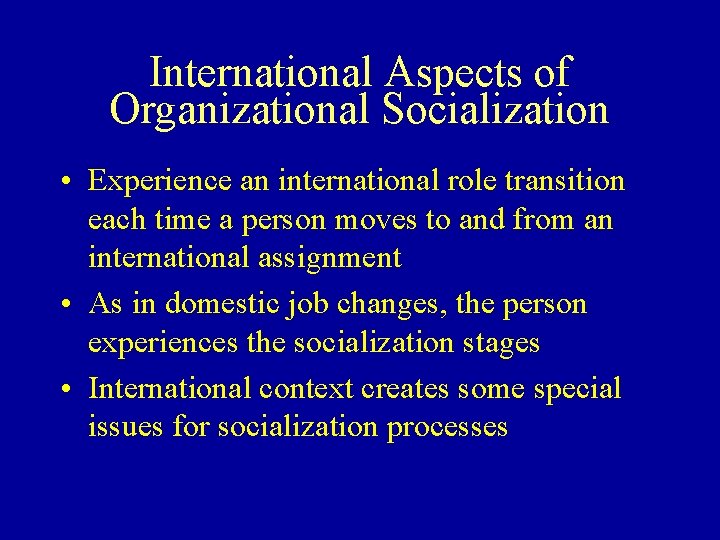International Aspects of Organizational Socialization • Experience an international role transition each time a