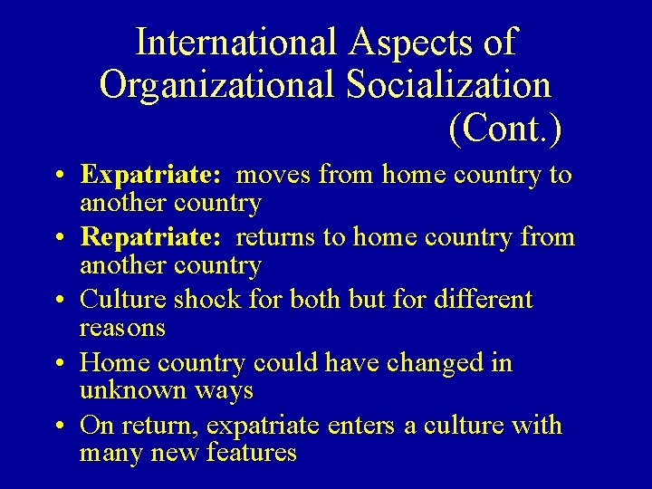 International Aspects of Organizational Socialization (Cont. ) • Expatriate: moves from home country to