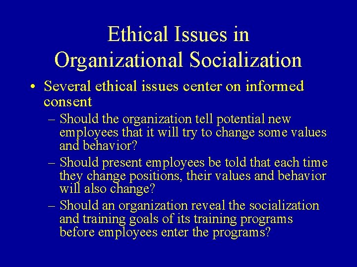 Ethical Issues in Organizational Socialization • Several ethical issues center on informed consent –