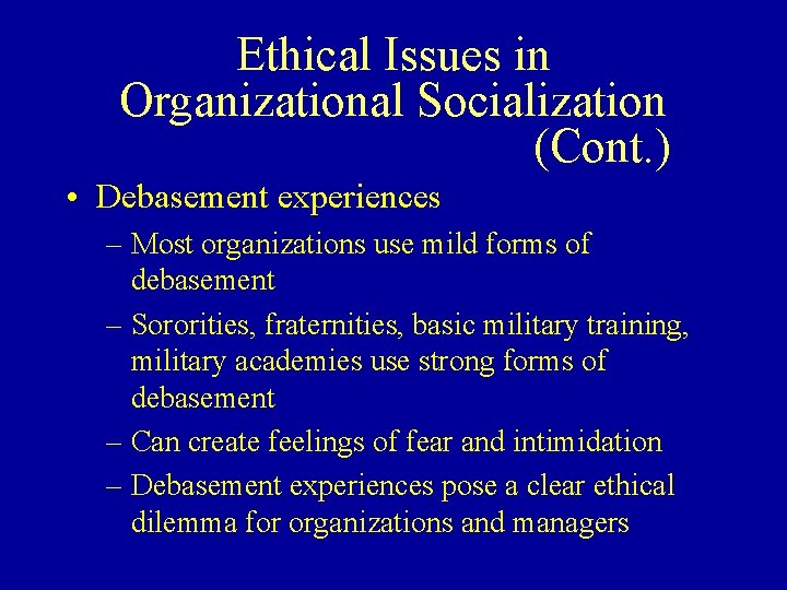 Ethical Issues in Organizational Socialization (Cont. ) • Debasement experiences – Most organizations use